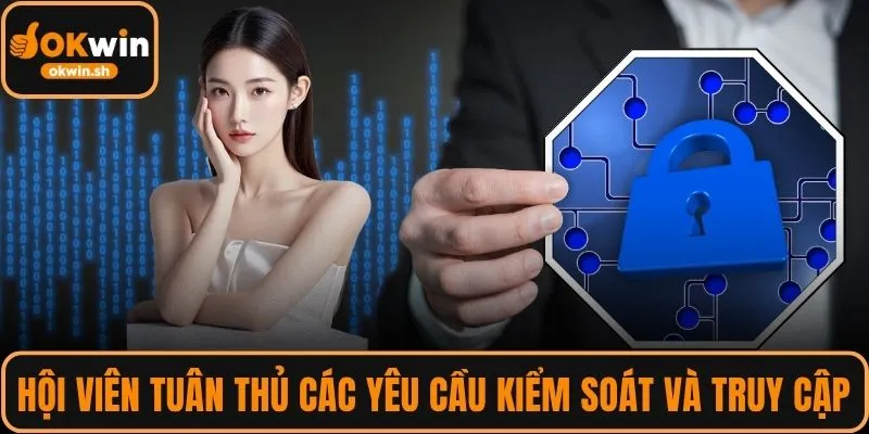 Hội viên tuân thủ các yêu cầu kiểm soát và truy cập thông tin